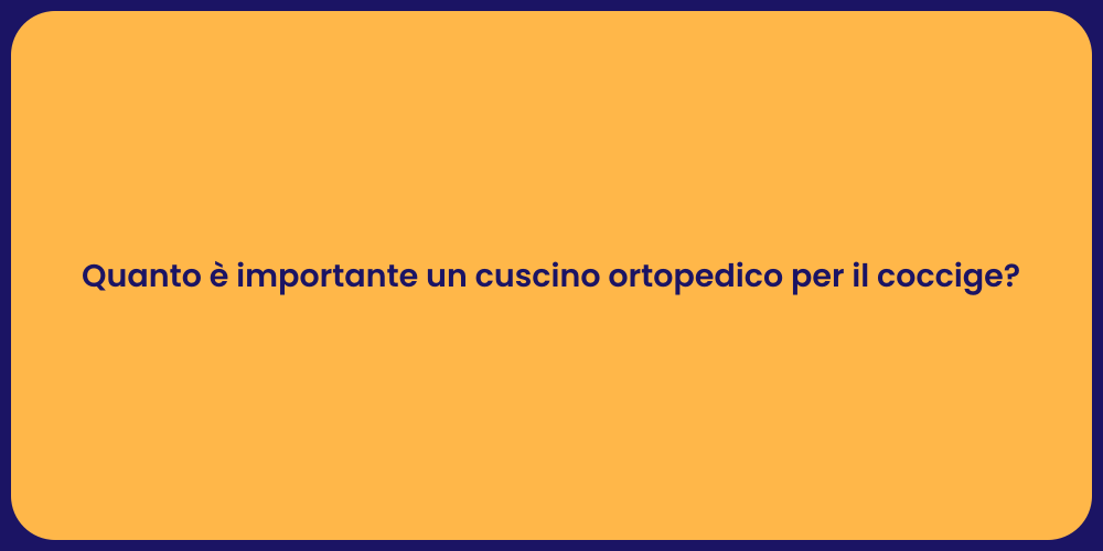 Quanto è importante un cuscino ortopedico per il coccige?