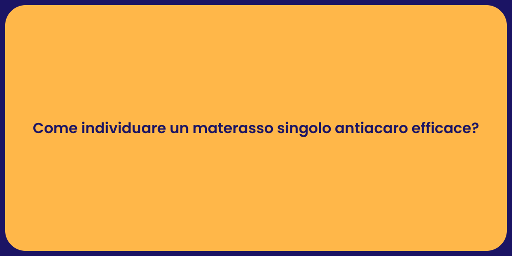Come individuare un materasso singolo antiacaro efficace?