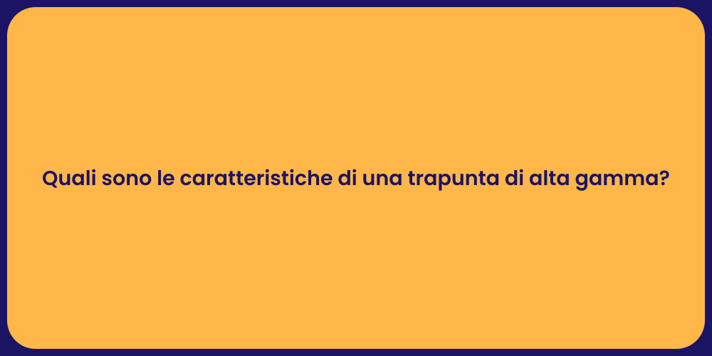 Quali sono le caratteristiche di una trapunta di alta gamma?