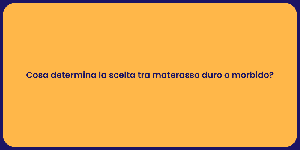 Cosa determina la scelta tra materasso duro o morbido?