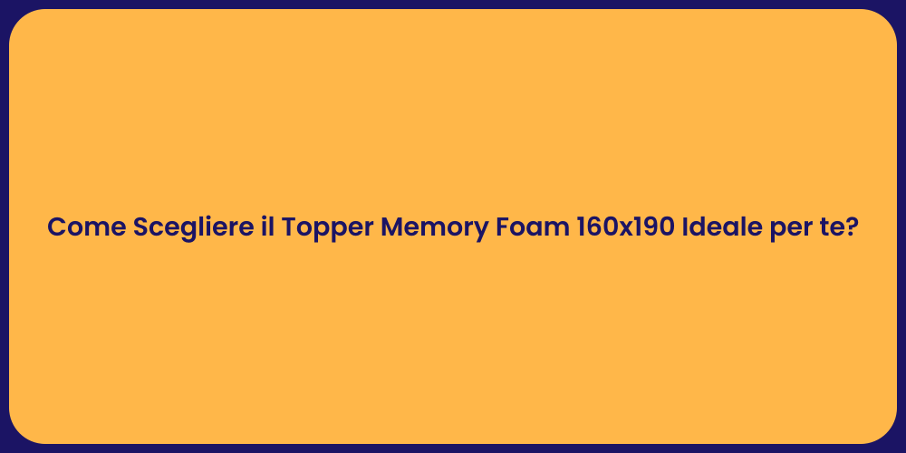 Come Scegliere il Topper Memory Foam 160x190 Ideale per te?
