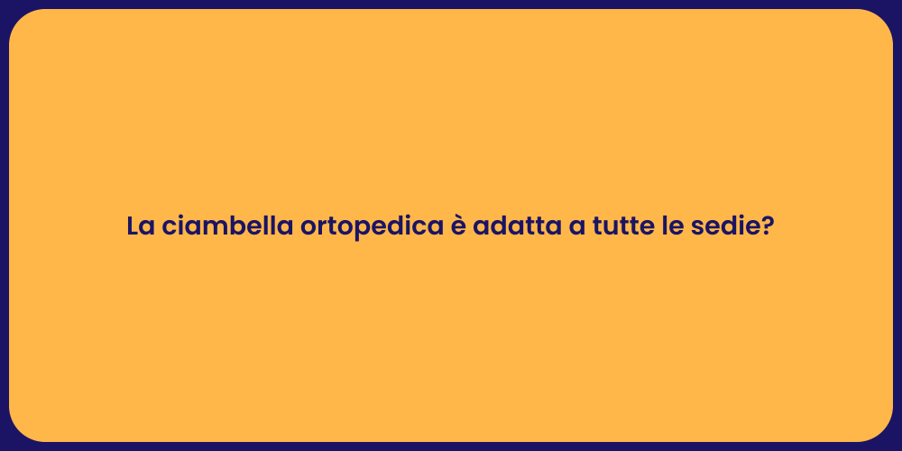 La ciambella ortopedica è adatta a tutte le sedie?