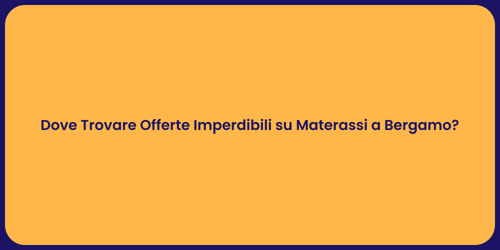 Dove Trovare Offerte Imperdibili su Materassi a Bergamo?