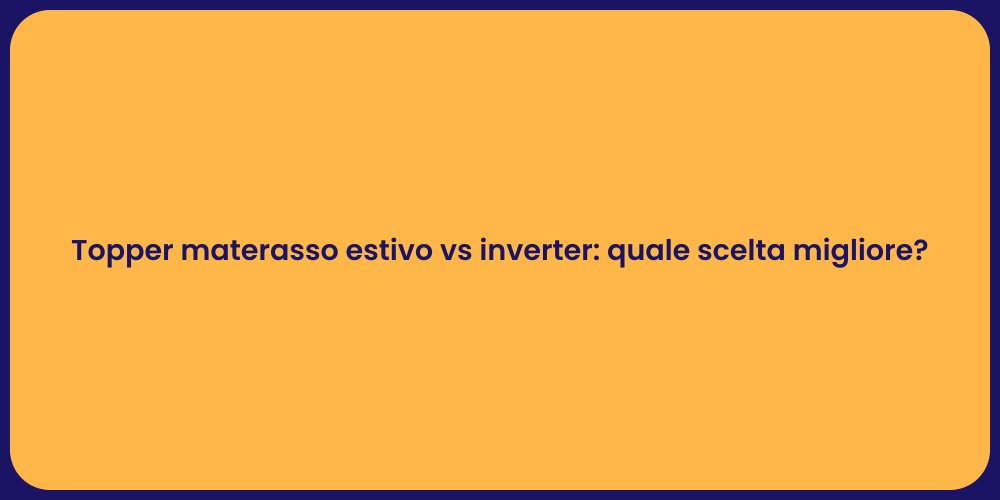 Topper materasso estivo vs inverter: quale scelta migliore?