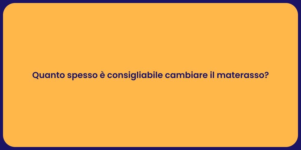 Quanto spesso è consigliabile cambiare il materasso?