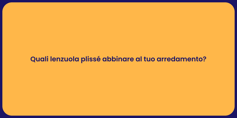 Quali lenzuola plissé abbinare al tuo arredamento?
