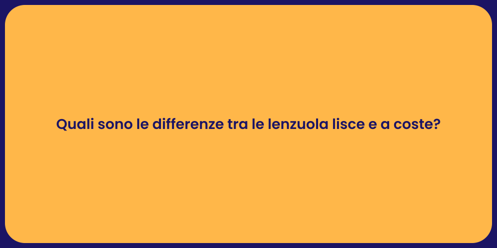 Quali sono le differenze tra le lenzuola lisce e a coste?