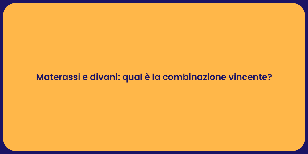 Materassi e divani: qual è la combinazione vincente?