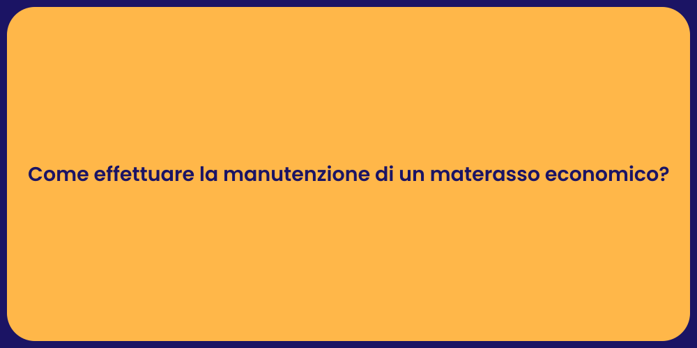 Come effettuare la manutenzione di un materasso economico?
