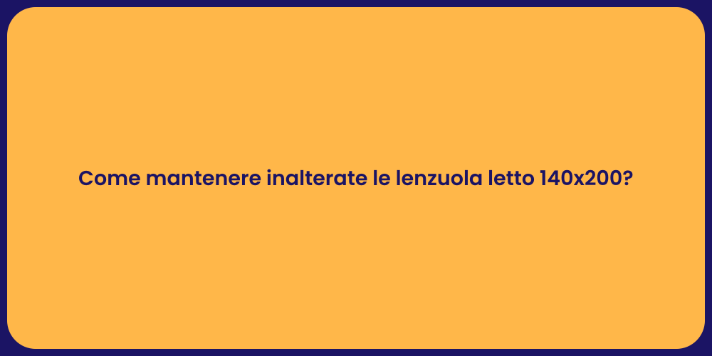 Come mantenere inalterate le lenzuola letto 140x200?