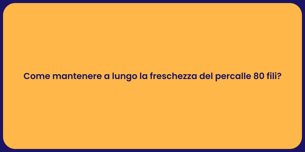 Come mantenere a lungo la freschezza del percalle 80 fili?
