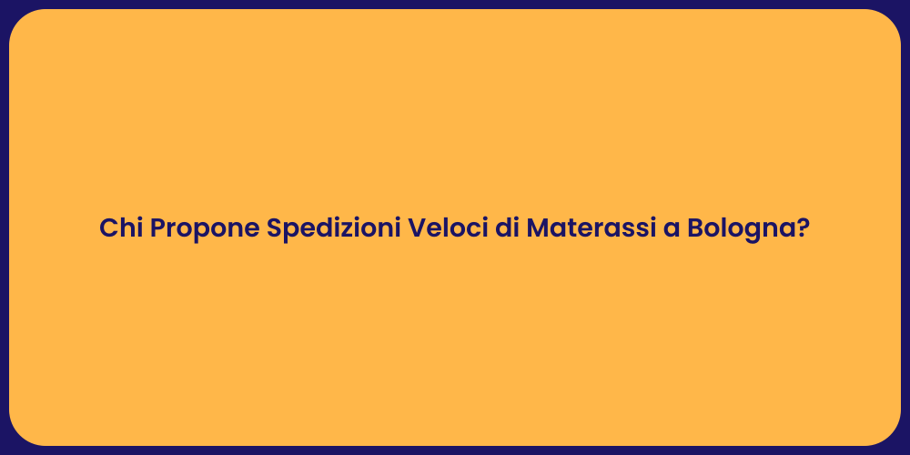 Chi Propone Spedizioni Veloci di Materassi a Bologna?