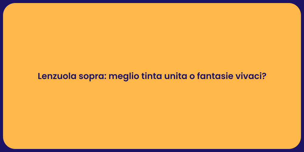 Lenzuola sopra: meglio tinta unita o fantasie vivaci?