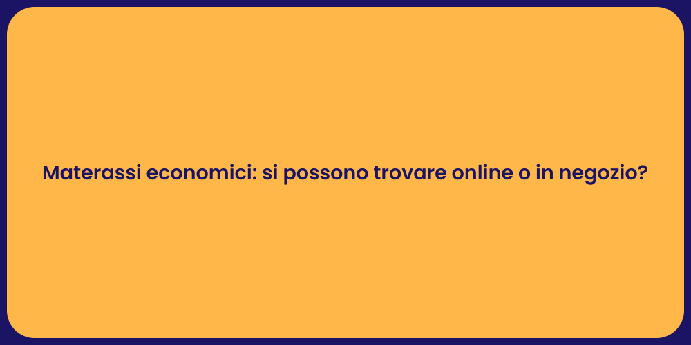Materassi economici: si possono trovare online o in negozio?