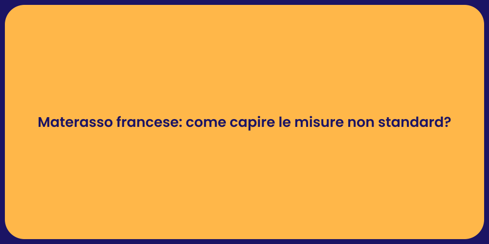 Materasso francese: come capire le misure non standard?