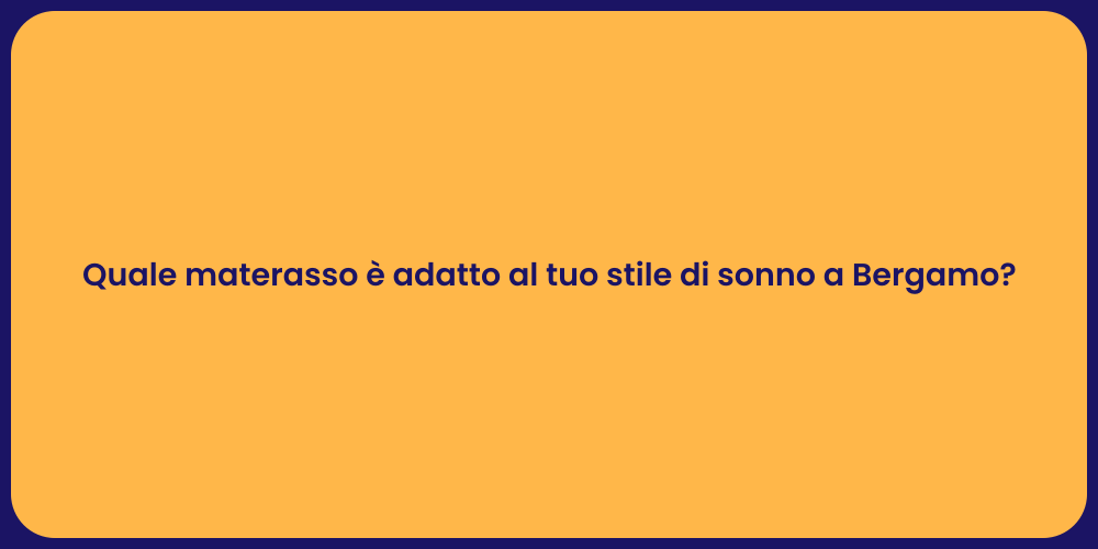 Quale materasso è adatto al tuo stile di sonno a Bergamo?