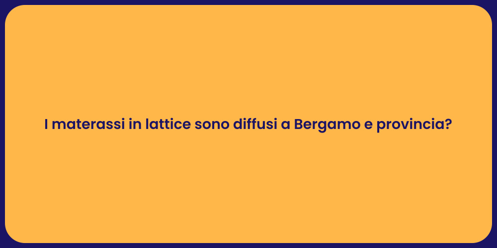 I materassi in lattice sono diffusi a Bergamo e provincia?