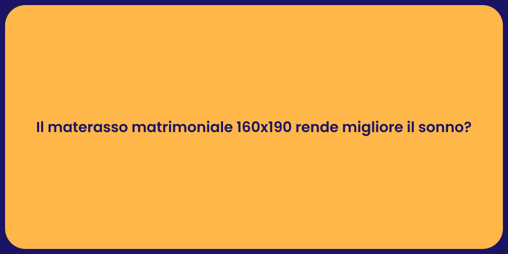 Il materasso matrimoniale 160x190 rende migliore il sonno?
