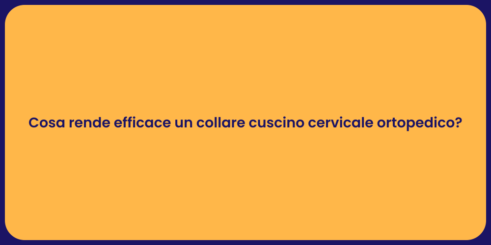 Cosa rende efficace un collare cuscino cervicale ortopedico?