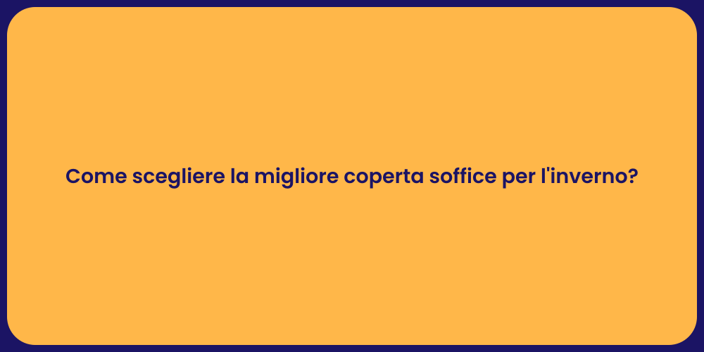 Come scegliere la migliore coperta soffice per l'inverno?