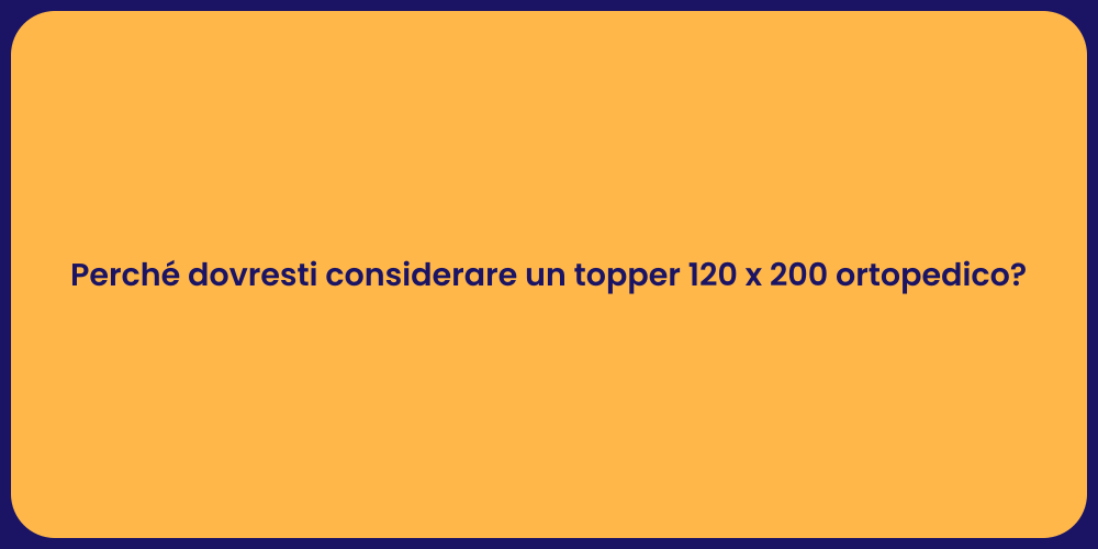Perché dovresti considerare un topper 120 x 200 ortopedico?