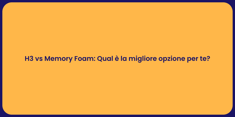 H3 vs Memory Foam: Qual è la migliore opzione per te?