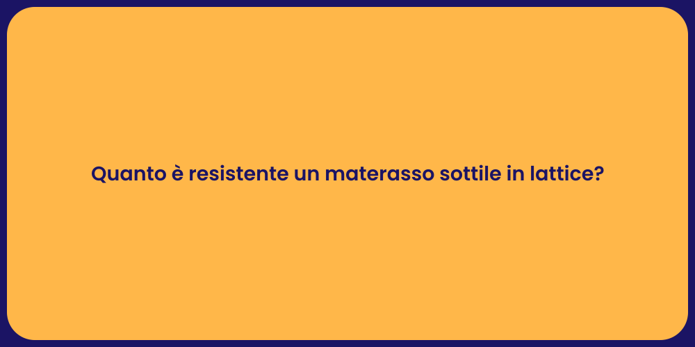 Quanto è resistente un materasso sottile in lattice?