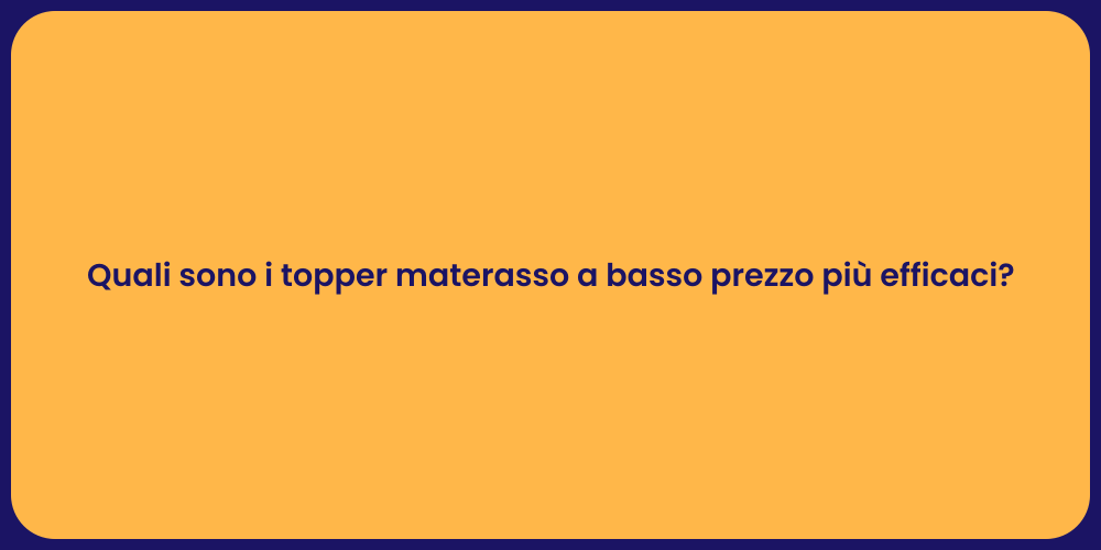 Quali sono i topper materasso a basso prezzo più efficaci?