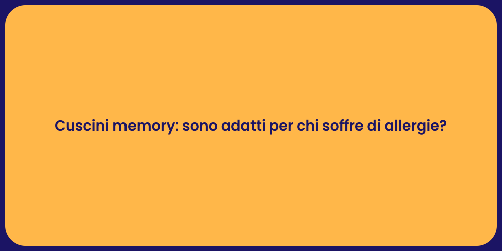 Cuscini memory: sono adatti per chi soffre di allergie?