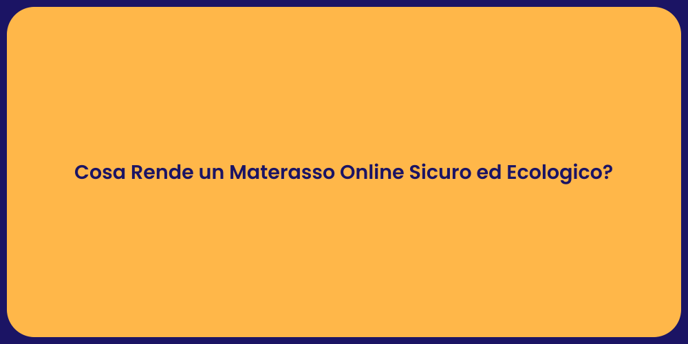 Cosa Rende un Materasso Online Sicuro ed Ecologico?