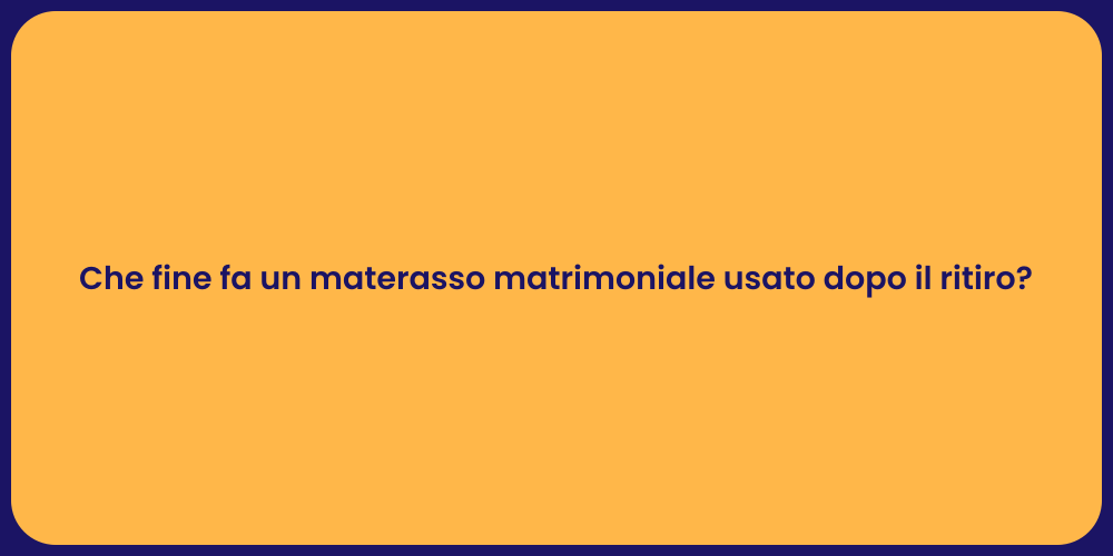 Che fine fa un materasso matrimoniale usato dopo il ritiro?