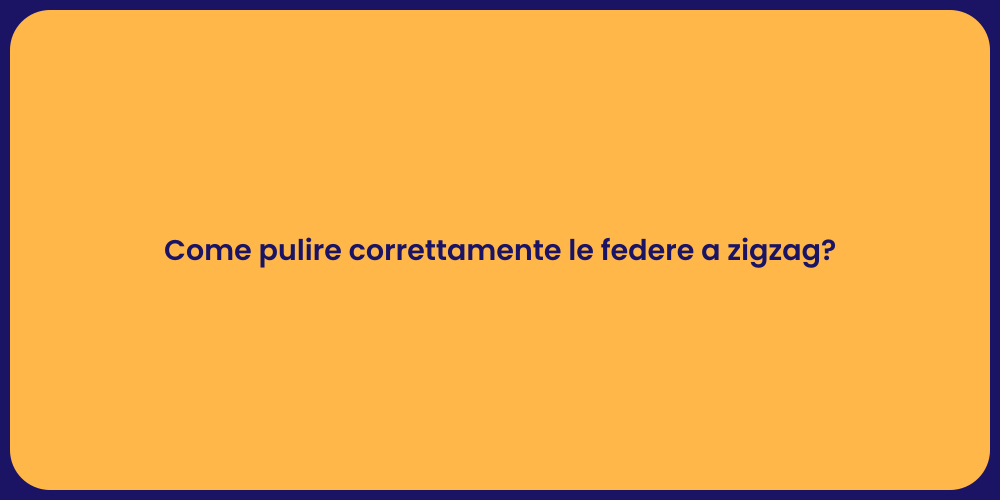 Come pulire correttamente le federe a zigzag?