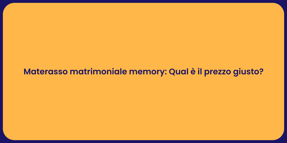 Materasso matrimoniale memory: Qual è il prezzo giusto?