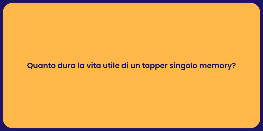 Quanto dura la vita utile di un topper singolo memory?