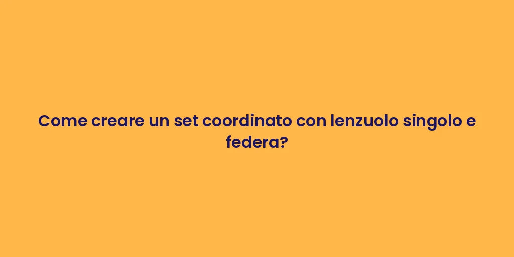 Come creare un set coordinato con lenzuolo singolo e federa?