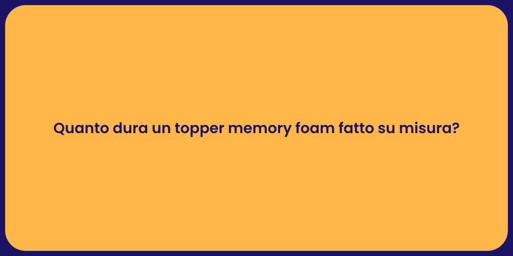 Quanto dura un topper memory foam fatto su misura?