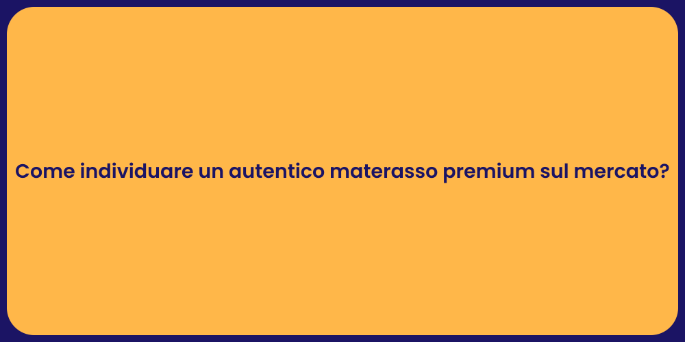 Come individuare un autentico materasso premium sul mercato?