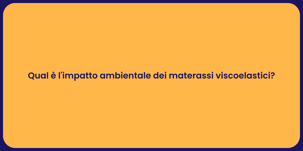 Qual è l'impatto ambientale dei materassi viscoelastici?