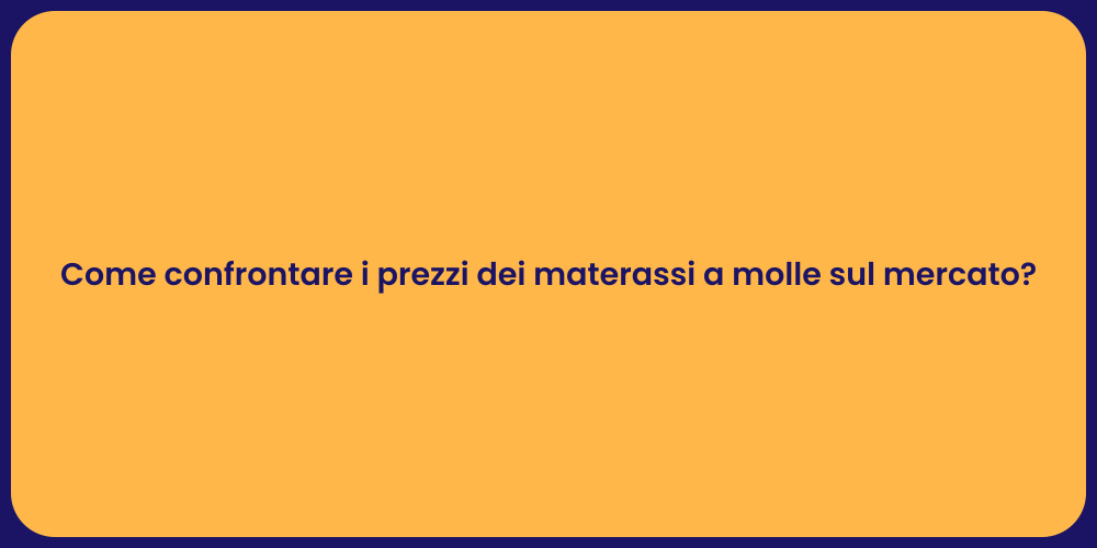 Come confrontare i prezzi dei materassi a molle sul mercato?