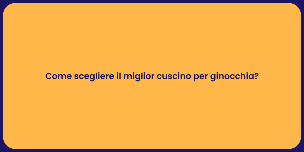 Come scegliere il miglior cuscino per ginocchia?