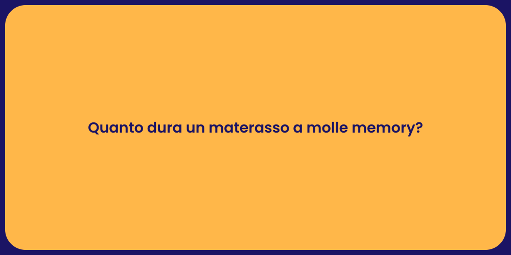 Quanto dura un materasso a molle memory?