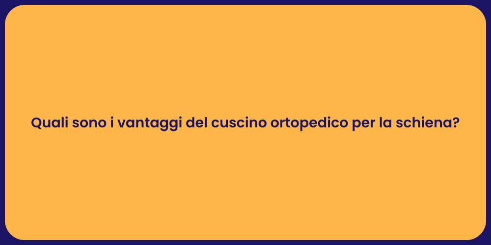 Quali sono i vantaggi del cuscino ortopedico per la schiena?