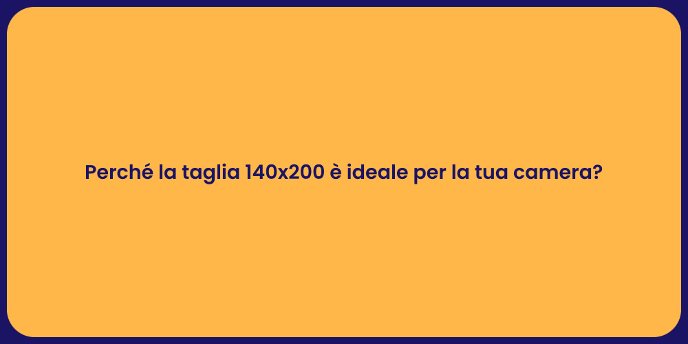 Perché la taglia 140x200 è ideale per la tua camera?