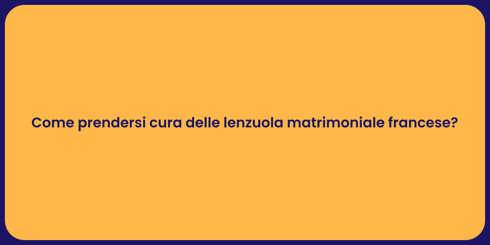 Come prendersi cura delle lenzuola matrimoniale francese?