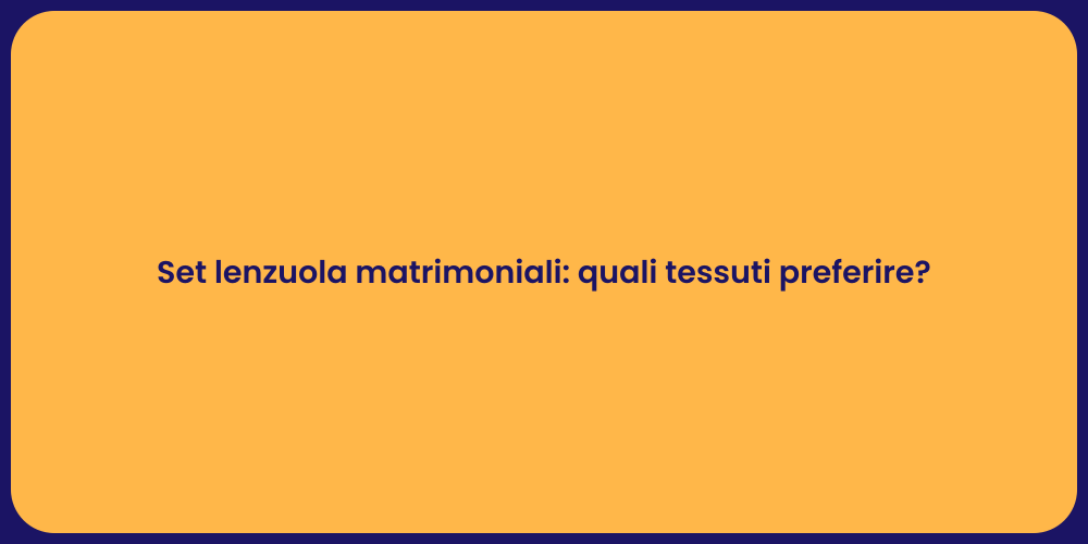 Set lenzuola matrimoniali: quali tessuti preferire?