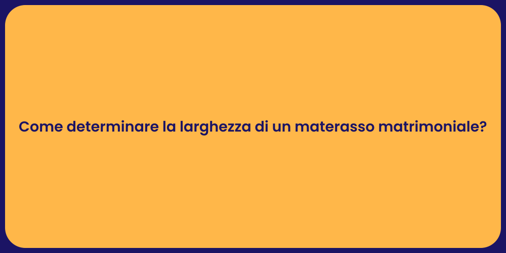 Come determinare la larghezza di un materasso matrimoniale?