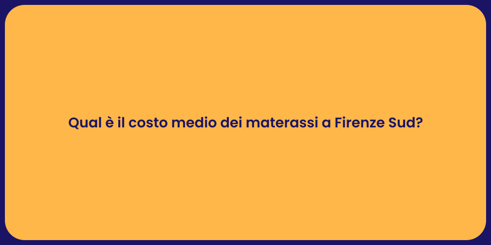Qual è il costo medio dei materassi a Firenze Sud?