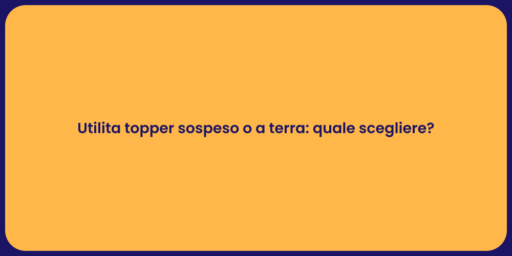 Utilita topper sospeso o a terra: quale scegliere?