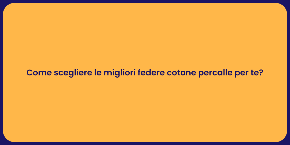 Come scegliere le migliori federe cotone percalle per te?
