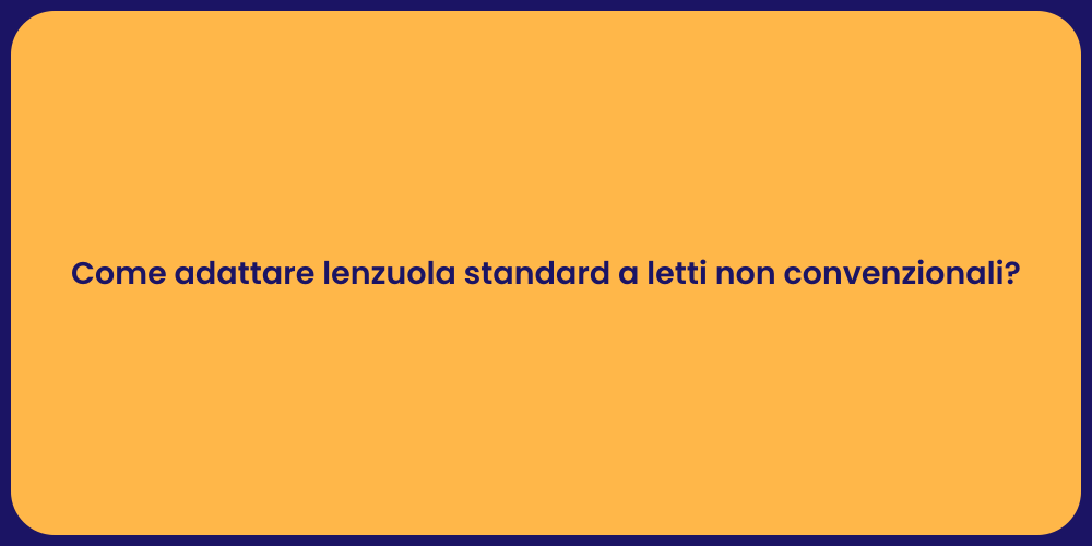 Come adattare lenzuola standard a letti non convenzionali?